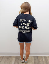 Load image into Gallery viewer, How Can I Pray For You Oversized SS Tee